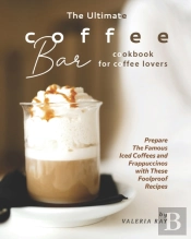 The Ultimate Coffee Bar Cookbook For Coffee Lovers