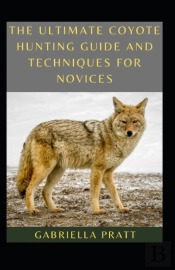 The Ultimate Coyote Hunting Guide And Techniques For Novices