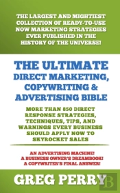 The Ultimate Direct Marketing, Copywriting, & Advertising Bible-More Than 850 Direct Response Strategies, Techniques, Tips, And Warnings Every Business Should Apply Now To Skyrocket Sales