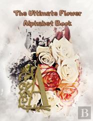 The Ultimate Flower Alphabet Book