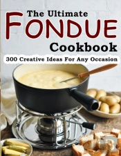 The Ultimate Fondue Cookbook