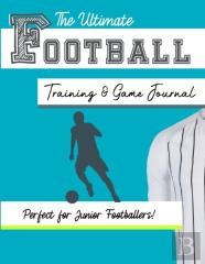The Ultimate Football Training And Game Journal
