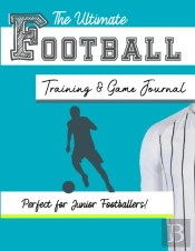 The Ultimate Football Training And Game Journal