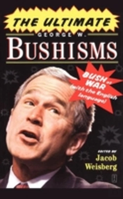 Bertrand.pt - The Ultimate George W. Bushisms: Bush At War (On The English Language)