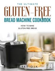 The Ultimate Gluten-Free Bread Machine Cookbook
