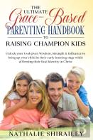 The Ultimate Grace-Based Parenting Handbook To Raising Champion Kids