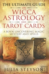 The Ultimate Guide On Wicca, Witchcraft, Astrology, And Tarot Cards