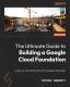 The Ultimate Guide To Building A Google Cloud Foundation