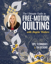 The Ultimate Guide To Free-Motion Quilting With Angela Walters
