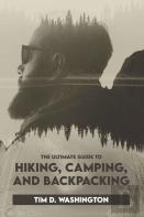 The Ultimate Guide To Hiking, Camping, And Backpacking