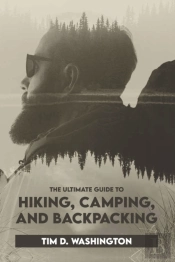 The Ultimate Guide To Hiking, Camping, And Backpacking