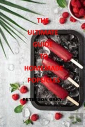 The Ultimate Guide To Homemade Popsicles