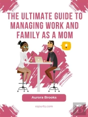 The Ultimate Guide To Managing Work And Family As A Mom