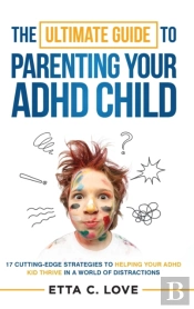 The Ultimate Guide To Parenting Your Adhd Child