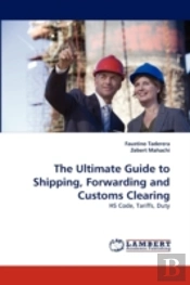 The Ultimate Guide To Shipping, Forwarding And Customs Clearing