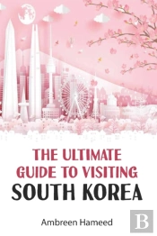 The Ultimate Guide To Visiting South Kor
