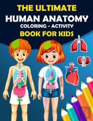 The Ultimate Human Anatomy Book For Kids