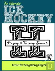 The Ultimate Ice Hockey Training And Game Journal
