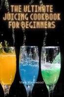 The Ultimate Juicing Cookbook For Beginners