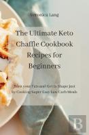The Ultimate Keto Chaffle Cookbook Recipes For Beginners