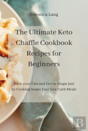 The Ultimate Keto Chaffle Cookbook Recipes For Beginners