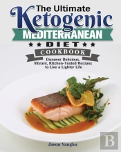 The Ultimate Ketogenic Mediterranean Diet Cookbook