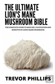 The Ultimate Lion'S Mane Mushroom Bible