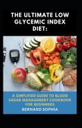 The Ultimate Low Glycemic Index Diet A Simplified Guide To Blood Sugar Management Cookbook For Beginners