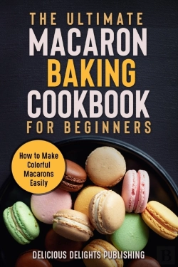 Bertrand.pt - The Ultimate Macaron Baking Cookbook For Beginners