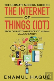 The Ultimate Modern Guide To The Internet Of Things (Iot)