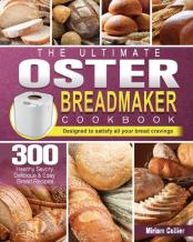 The Ultimate Oster Breadmaker Cookbook