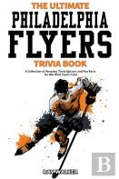 The Ultimate Philadelphia Flyers Trivia Book