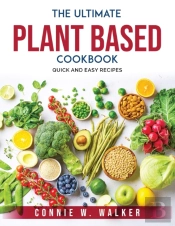The Ultimate Plant Based Cookbook: Quick