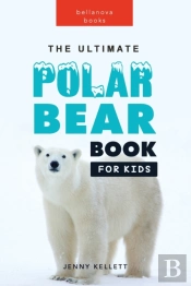 The Ultimate Polar Bear Book For Kids