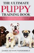The Ultimate Puppy Training Book - A Guide To Training A Well-Behaved Puppy With Love And Positive Reinforcement