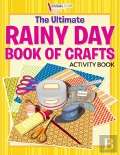 The Ultimate Rainy Day Book Of Crafts Activity Book