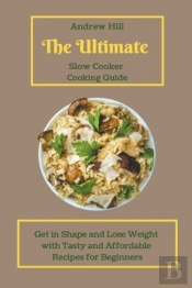 The Ultimate Slow Cooker Cooking Guide
