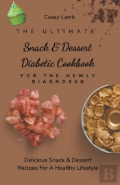 The Ultimate Snack & Dessert Diabetic Cookbook For The Newly Diagnosed