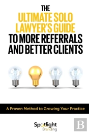 The Ultimate Solo Lawyer'S Guide To More Referrals And Better Clients