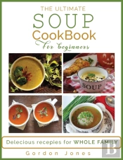 The Ultimate Soup Cookbook For Beginners