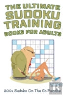The Ultimate Sudoku Training Books For Adults - 200+ Sudoku On The Go Puzzles