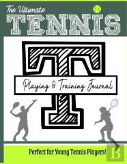 The Ultimate Tennis Training And Game Journal