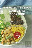 The Ultimate Vegan Main Dishes Cookbook