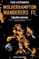 The Ultimate Wolverhampton Wanderers Fc Trivia Book