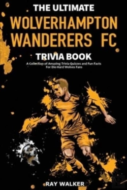 Bertrand.pt - The Ultimate Wolverhampton Wanderers Fc Trivia Book