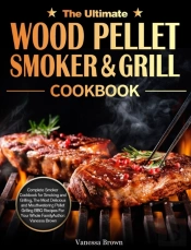 The Ultimate Wood Pellet Grill And Smoker Cookbook
