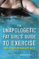 The Unapologetic Fat Girl'S Guide To Exercise And Other Incendiary Acts
