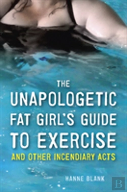 Bertrand.pt - The Unapologetic Fat Girl'S Guide To Exercise And Other Incendiary Acts