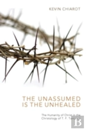The Unassumed Is The Unhealed: The Humanity Of Christ In The Christology Of T. F. Torrance