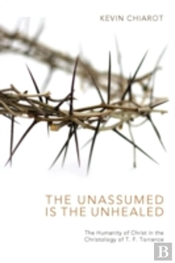 Bertrand.pt - The Unassumed Is The Unhealed: The Humanity Of Christ In The Christology Of T. F. Torrance